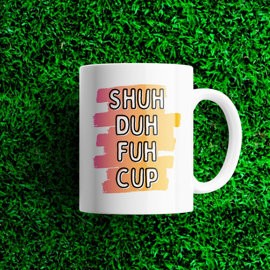 Shuh Duh Fuh Cup Mug: Sarcastic Coffee Gift